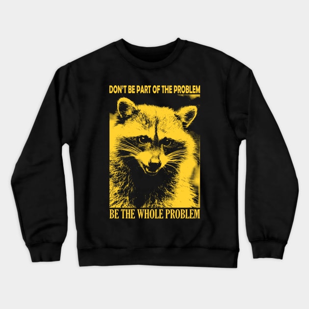 Be the whole problem Raccoon Crewneck Sweatshirt by giovanniiiii